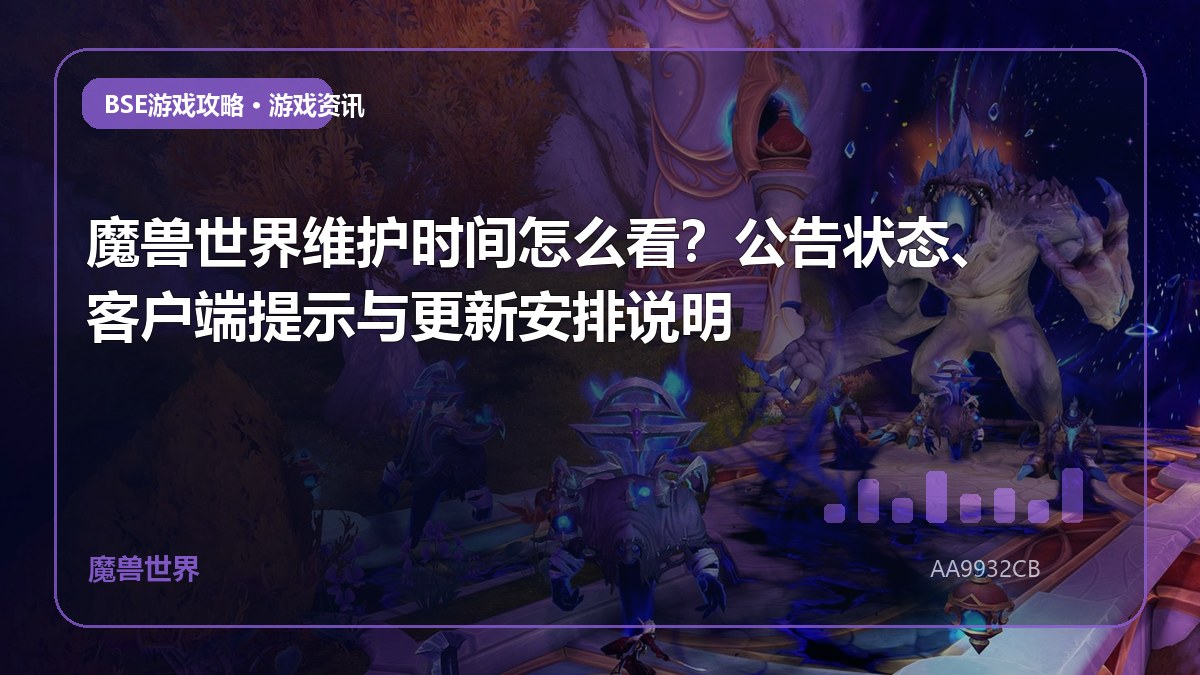 魔兽世界维护时间怎么看？公告状态、客户端提示与更新安排说明